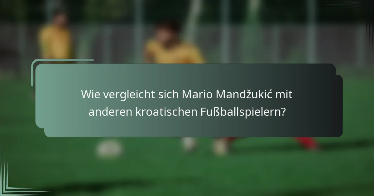 Wie vergleicht sich Mario Mandžukić mit anderen kroatischen Fußballspielern?
