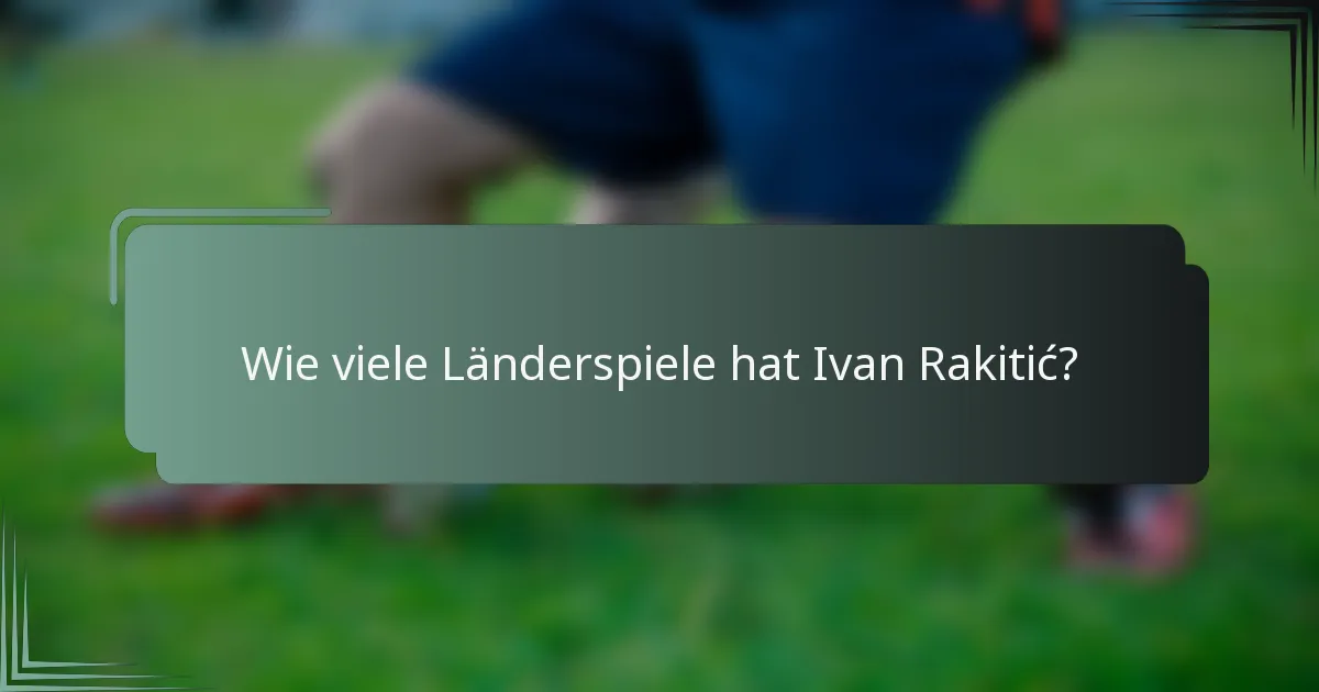 Wie viele Länderspiele hat Ivan Rakitić?