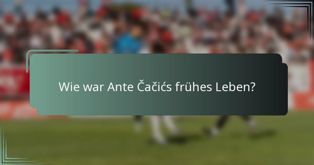Wie war Ante Čačićs frühes Leben?