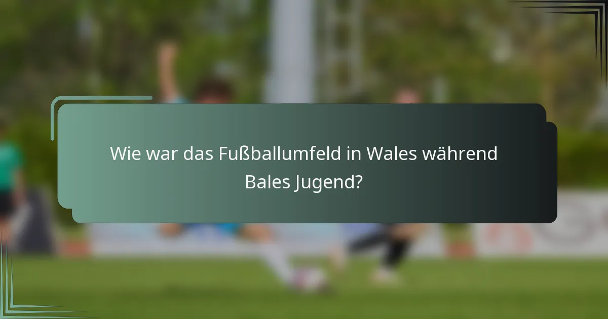 Wie war das Fußballumfeld in Wales während Bales Jugend?
